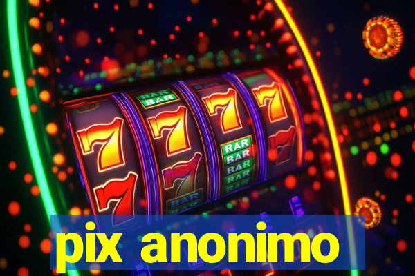 pix anonimo